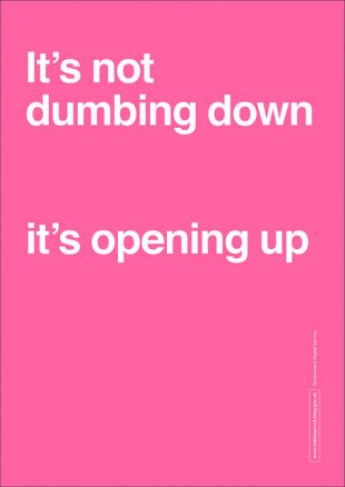 Poster saying 'It's not dumbing down, it's opening up.'