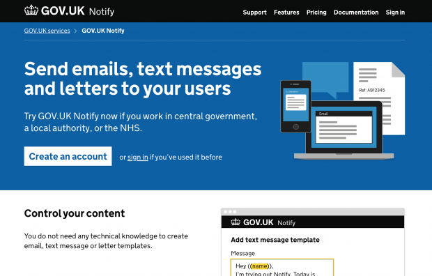 The homepage of the GOV.UK Notify service. The header image says "Send emails, text messages and letters to your users. Try GOV.UK Notify now if you work in central government, a local authority, or the NHS." There are links to create an account or sign in if you've used it before. There are tabs at the top to different sections on support, features, pricing, documentation, and sign-in. The beginning of a new section under the header displays. The text says "Control your content. You do not need any technical knowledge to create email, text message or letter templates." There is an illustrative screenshot of adding a text message template to the right of the text.