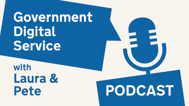 Government Digital Service podcast with Laura & Pete.