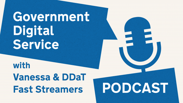 Government Digital Service podcast with Vanessa & DDaT Fast Streamers.