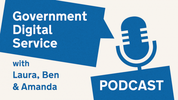 Government Digital Service podcast with Laura, Ben & Amanda