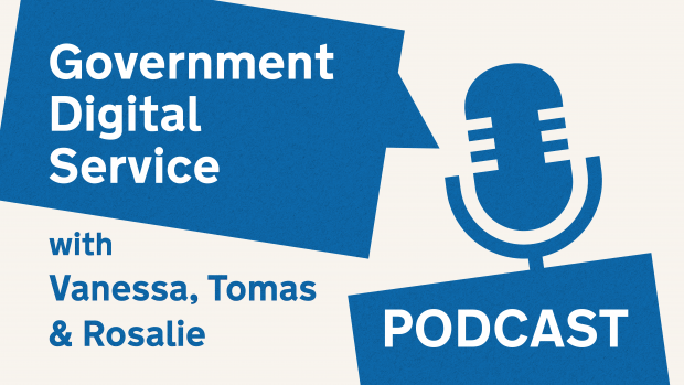 Government Digital Service podcast with Vanessa, Tomas & Rosalie