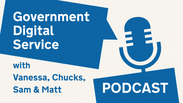 Government Digital Service podcast with Vanessa, Chucks, Sam & Matt.