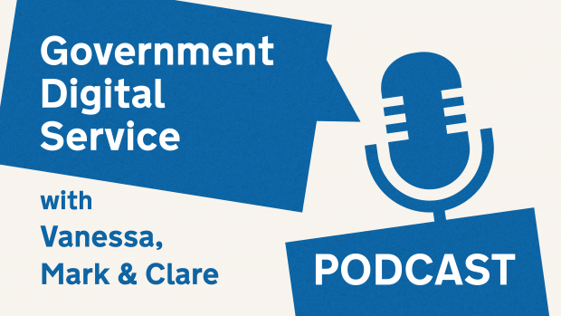 Government Digital Service Podcast with Vanessa, Mark & Clare.