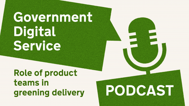 Government Digital Service Podcast: Role of product teams in greening delivery.